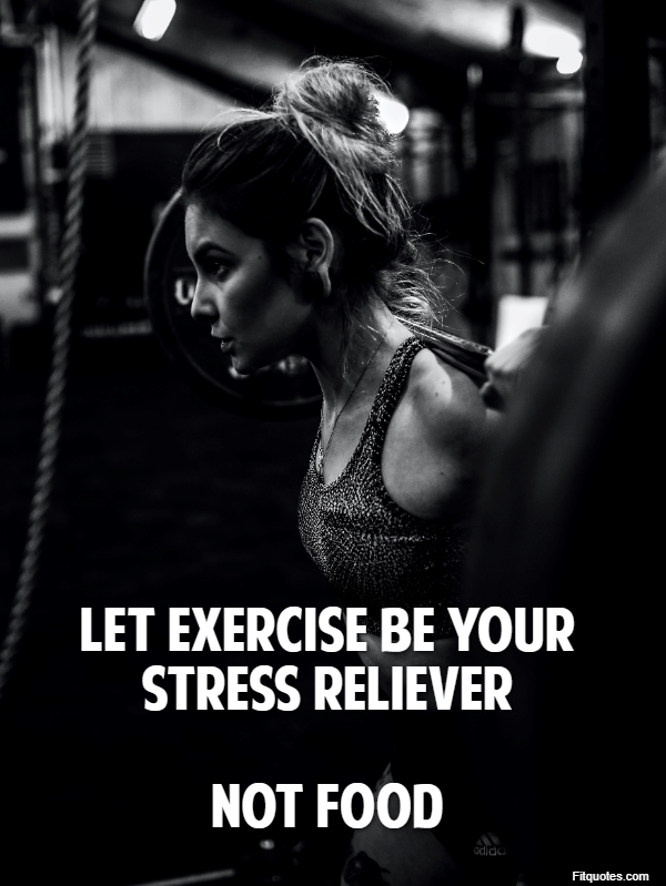  Let exercise be your stress reliever not food