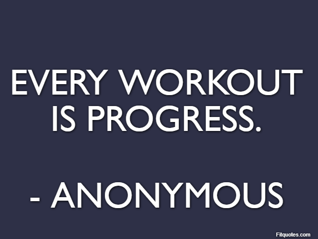 Every workout is progress. - Anonymous