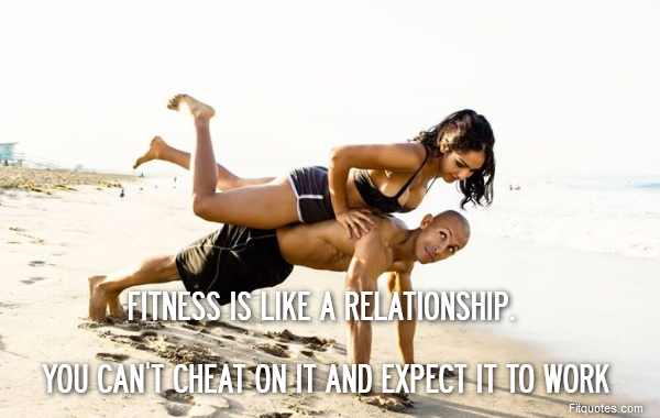  Fitness is like a relationship. 

You can't cheat on it and expect it to work
