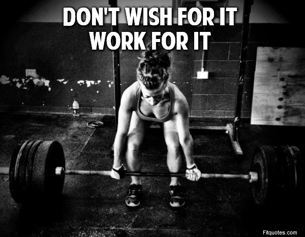 Don't wish for it
Work for it 